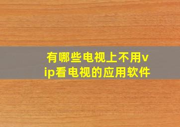 有哪些电视上不用vip看电视的应用软件