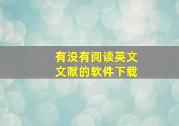 有没有阅读英文文献的软件下载