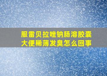 服雷贝拉唑钠肠溶胶囊大便稀薄发臭怎么回事