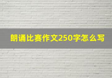 朗诵比赛作文250字怎么写