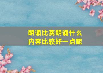 朗诵比赛朗诵什么内容比较好一点呢