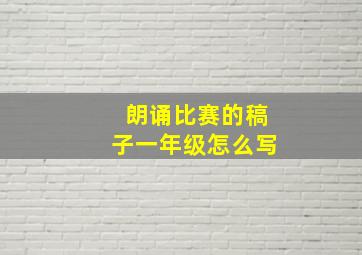 朗诵比赛的稿子一年级怎么写