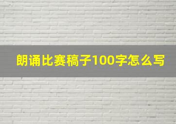 朗诵比赛稿子100字怎么写