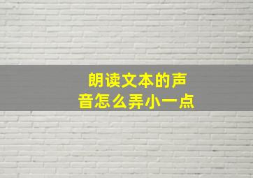 朗读文本的声音怎么弄小一点