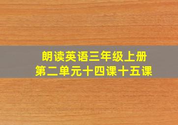 朗读英语三年级上册第二单元十四课十五课