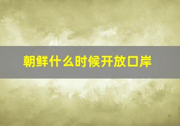 朝鲜什么时候开放口岸