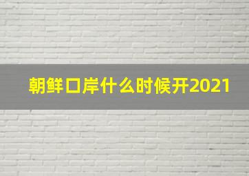 朝鲜口岸什么时候开2021