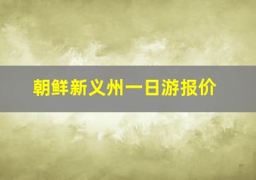 朝鲜新义州一日游报价