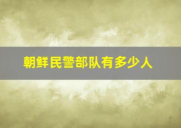 朝鲜民警部队有多少人