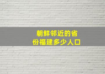 朝鲜邻近的省份福建多少人口