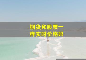 期货和股票一样实时价格吗