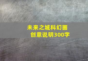 未来之城科幻画创意说明300字