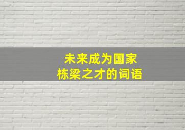 未来成为国家栋梁之才的词语