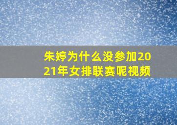 朱婷为什么没参加2021年女排联赛呢视频