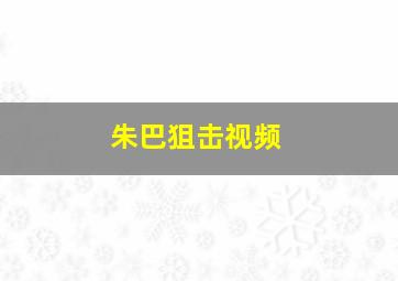 朱巴狙击视频