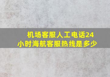 机场客服人工电话24小时海航客服热线是多少