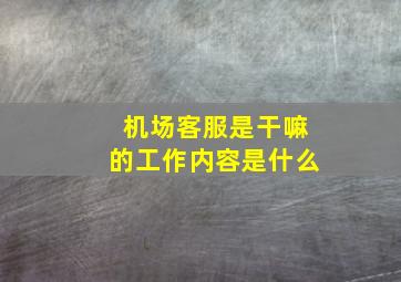 机场客服是干嘛的工作内容是什么