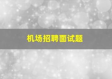 机场招聘面试题