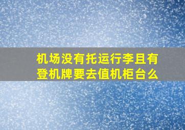 机场没有托运行李且有登机牌要去值机柜台么