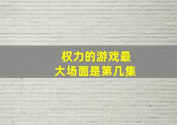 权力的游戏最大场面是第几集