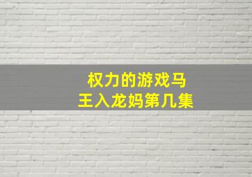 权力的游戏马王入龙妈第几集