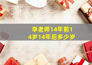 李老师14年前14岁14年后多少岁