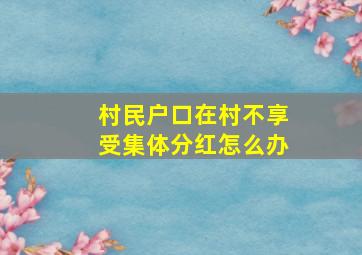 村民户口在村不享受集体分红怎么办