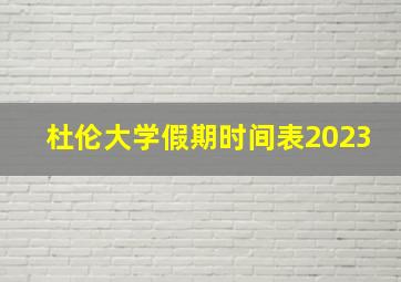 杜伦大学假期时间表2023