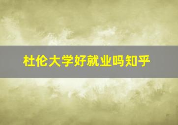 杜伦大学好就业吗知乎