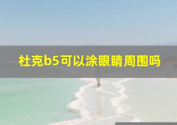 杜克b5可以涂眼睛周围吗