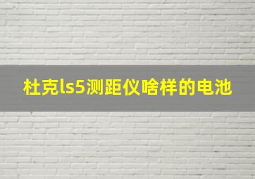 杜克ls5测距仪啥样的电池