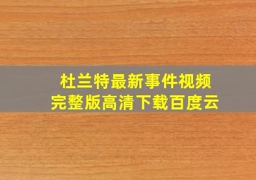 杜兰特最新事件视频完整版高清下载百度云