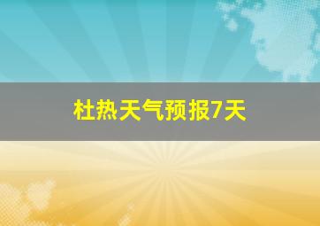 杜热天气预报7天