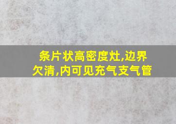 条片状高密度灶,边界欠清,内可见充气支气管