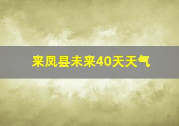 来凤县未来40天天气