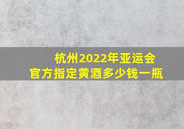 杭州2022年亚运会官方指定黄酒多少钱一瓶