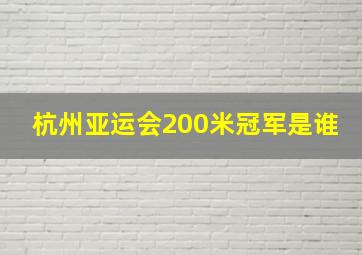 杭州亚运会200米冠军是谁