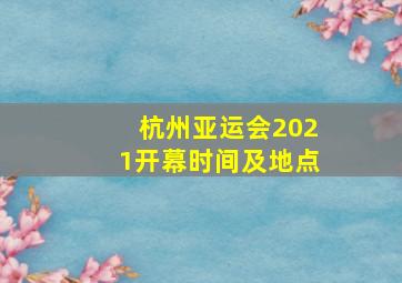 杭州亚运会2021开幕时间及地点