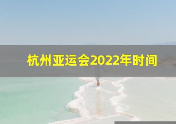 杭州亚运会2022年时间