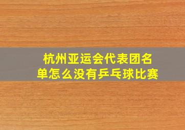 杭州亚运会代表团名单怎么没有乒乓球比赛