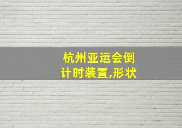 杭州亚运会倒计时装置,形状