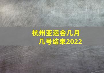 杭州亚运会几月几号结束2022