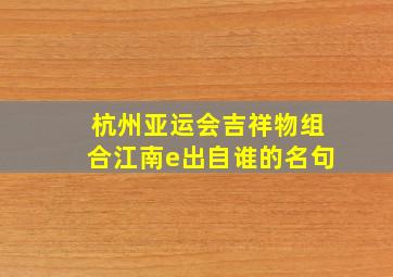 杭州亚运会吉祥物组合江南e出自谁的名句