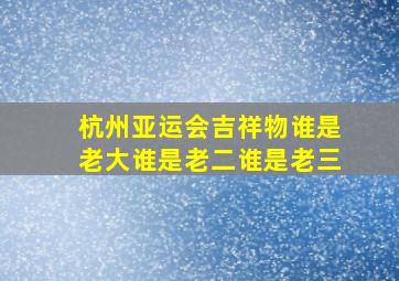 杭州亚运会吉祥物谁是老大谁是老二谁是老三