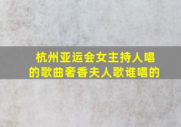 杭州亚运会女主持人唱的歌曲奢香夫人歌谁唱的