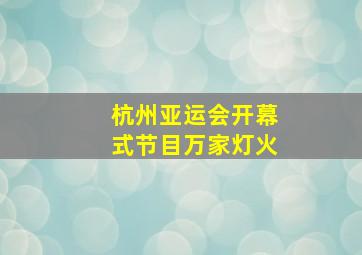 杭州亚运会开幕式节目万家灯火