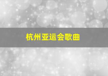 杭州亚运会歌曲