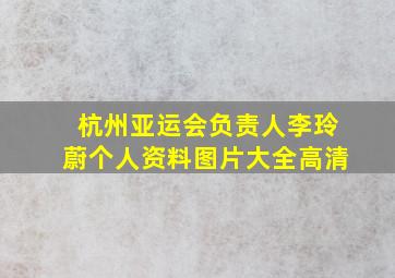 杭州亚运会负责人李玲蔚个人资料图片大全高清