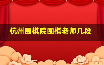 杭州围棋院围棋老师几段