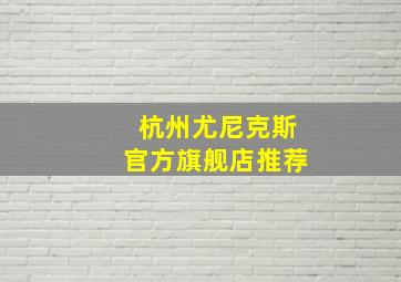 杭州尤尼克斯官方旗舰店推荐